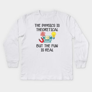 Physics - The physics is theoretical but the fun is real Kids Long Sleeve T-Shirt